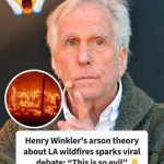“Disgusting” Arsonists Caught On Camera During LA Wildfires, Henry Winkler’s Theory Gains Ground