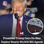 President Trump says he may deploy nearly 90,000 IRS agents ‘to the border’